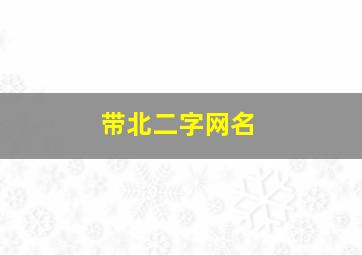 带北二字网名