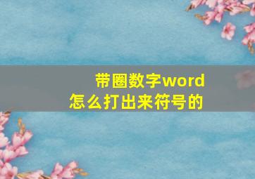 带圈数字word怎么打出来符号的