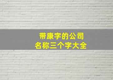 带康字的公司名称三个字大全