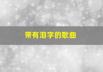 带有泪字的歌曲