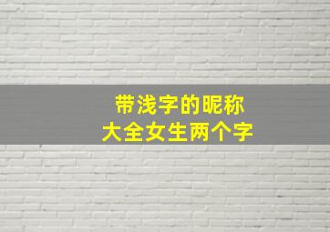 带浅字的昵称大全女生两个字