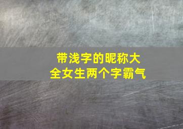 带浅字的昵称大全女生两个字霸气