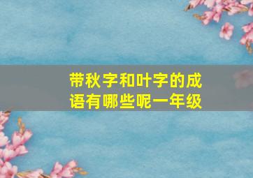 带秋字和叶字的成语有哪些呢一年级