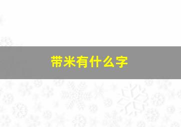 带米有什么字