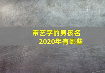 带艺字的男孩名2020年有哪些