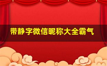 带静字微信昵称大全霸气