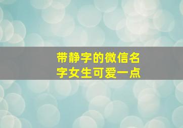 带静字的微信名字女生可爱一点