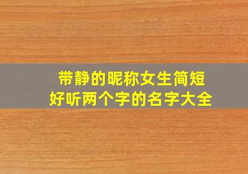 带静的昵称女生简短好听两个字的名字大全