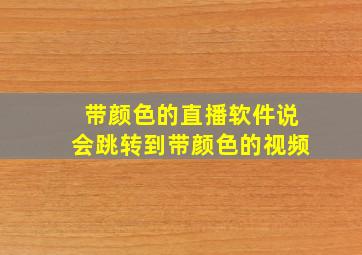 带颜色的直播软件说会跳转到带颜色的视频