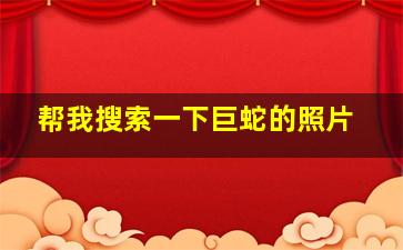 帮我搜索一下巨蛇的照片