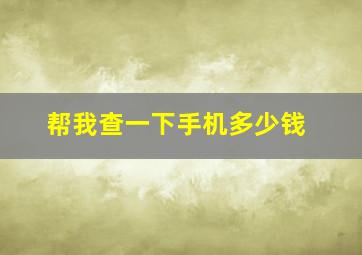 帮我查一下手机多少钱