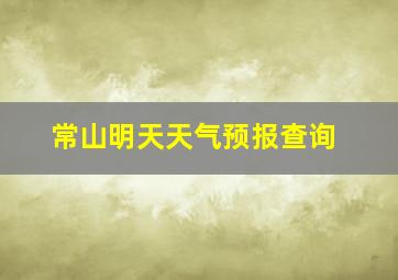 常山明天天气预报查询