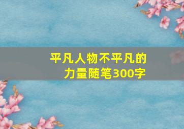 平凡人物不平凡的力量随笔300字