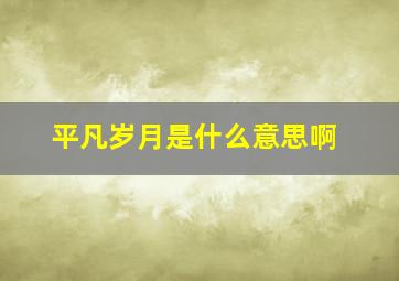 平凡岁月是什么意思啊