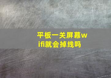 平板一关屏幕wifi就会掉线吗