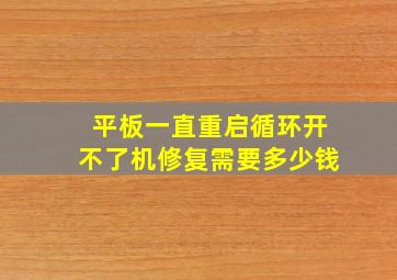 平板一直重启循环开不了机修复需要多少钱