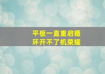 平板一直重启循环开不了机荣耀