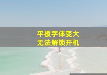 平板字体变大无法解锁开机