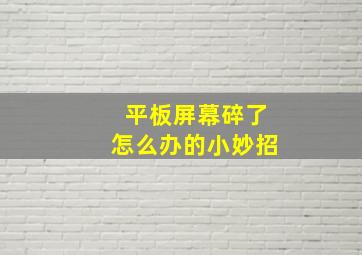 平板屏幕碎了怎么办的小妙招