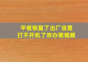 平板恢复了出厂设置打不开机了咋办呢视频