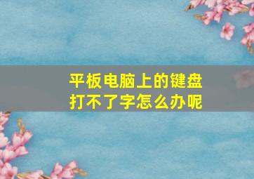 平板电脑上的键盘打不了字怎么办呢