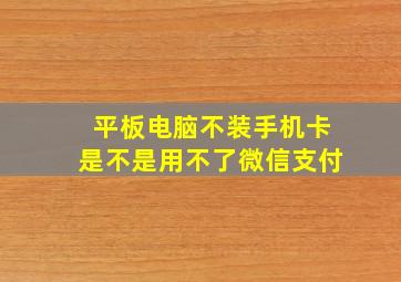 平板电脑不装手机卡是不是用不了微信支付