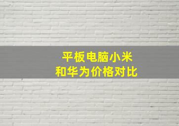 平板电脑小米和华为价格对比