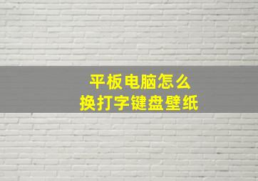 平板电脑怎么换打字键盘壁纸