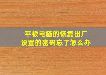 平板电脑的恢复出厂设置的密码忘了怎么办