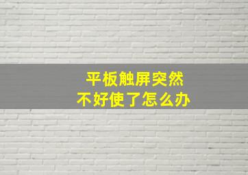 平板触屏突然不好使了怎么办