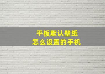 平板默认壁纸怎么设置的手机