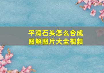 平滑石头怎么合成图解图片大全视频