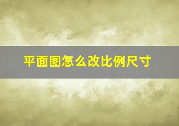 平面图怎么改比例尺寸