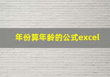 年份算年龄的公式excel