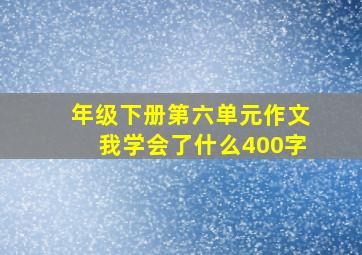 年级下册第六单元作文我学会了什么400字