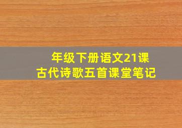 年级下册语文21课古代诗歌五首课堂笔记