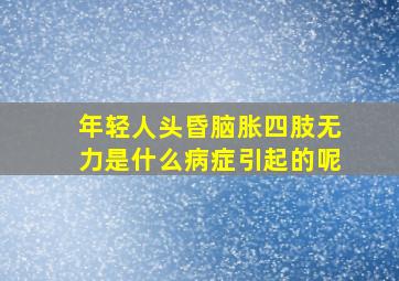 年轻人头昏脑胀四肢无力是什么病症引起的呢