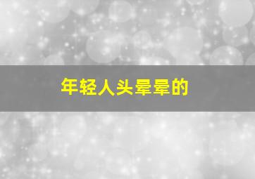 年轻人头晕晕的