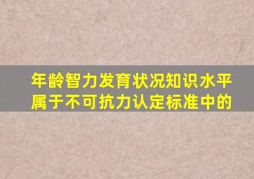 年龄智力发育状况知识水平属于不可抗力认定标准中的