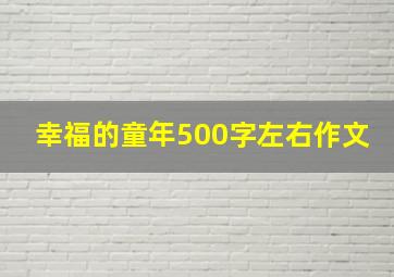 幸福的童年500字左右作文