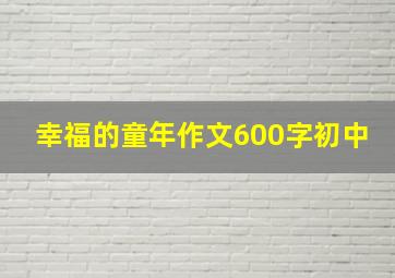 幸福的童年作文600字初中