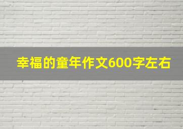 幸福的童年作文600字左右