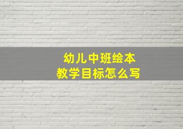 幼儿中班绘本教学目标怎么写