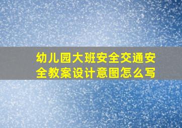 幼儿园大班安全交通安全教案设计意图怎么写