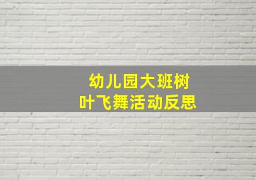 幼儿园大班树叶飞舞活动反思