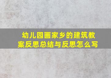 幼儿园画家乡的建筑教案反思总结与反思怎么写