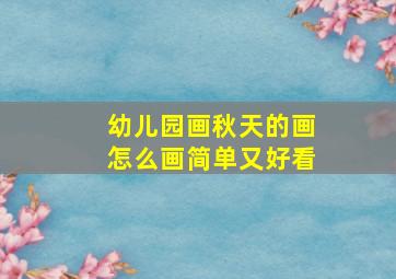 幼儿园画秋天的画怎么画简单又好看