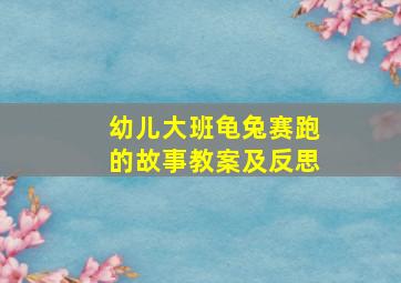 幼儿大班龟兔赛跑的故事教案及反思