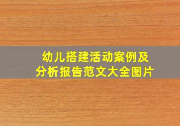 幼儿搭建活动案例及分析报告范文大全图片