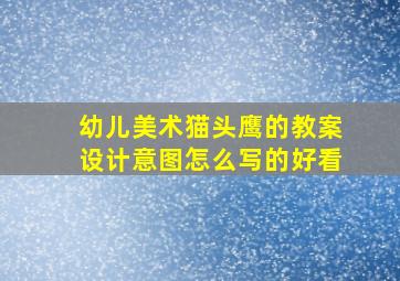 幼儿美术猫头鹰的教案设计意图怎么写的好看